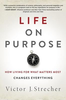 Life on Purpose: How Living for What Matters Most Changes Everything by Strecher, Victor J.