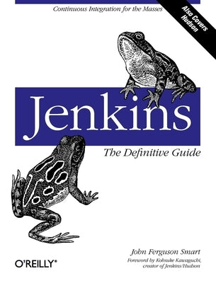 Jenkins: The Definitive Guide: Continuous Integration for the Masses by Smart, John Ferguson