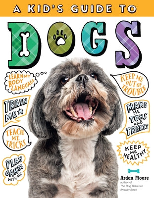 A Kid's Guide to Dogs: How to Train, Care For, and Play and Communicate with Your Amazing Pet! by Moore, Arden