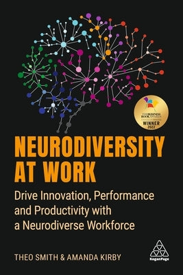 Neurodiversity at Work: Drive Innovation, Performance and Productivity with a Neurodiverse Workforce by Kirby, Amanda