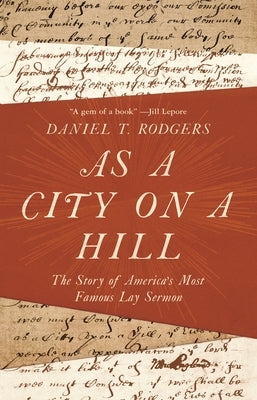 As a City on a Hill: The Story of America's Most Famous Lay Sermon by Rodgers, Daniel T.