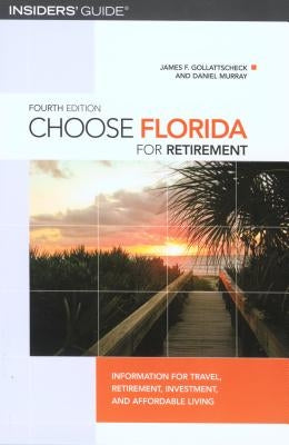 Choose Florida for Retirement: Information For Travel, Retirement, Investment, And Affordable Living, Fourth Edition by Gollattscheck, James F.