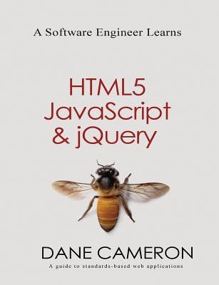 A Software Engineer Learns HTML5, JavaScript and jQuery by Cameron, Dane