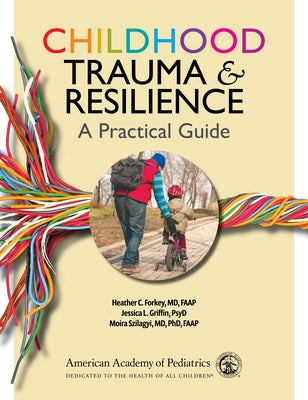 Childhood Trauma and Resilience: A Practical Guide by Forkey, Heather C.