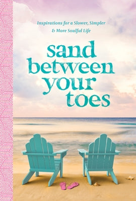 Sand Between Your Toes: Inspirations for a Slower, Simpler, and More Soulful Life by Kettle, Anna