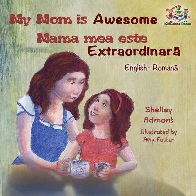 My Mom is Awesome (English Romanian children's book): Romanian Book for Kids by Admont, Shelley