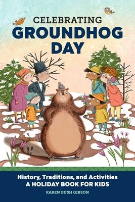 Celebrating Groundhog Day: History, Traditions, and Activities - A Holiday Book for Kids by Gibson, Karen Bush