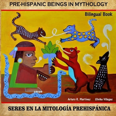 Pre-Hispanic Beings in Mythology: Sers En La Mitologia Prehispanía Prehispánica by Villegas, Silvhia
