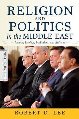 Religion and Politics in the Middle East: Identity, Ideology, Institutions, and Attitudes by Lee, Robert D.