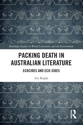 Packing Death in Australian Literature: Ecocides and Eco-Sides by Ralph, Iris