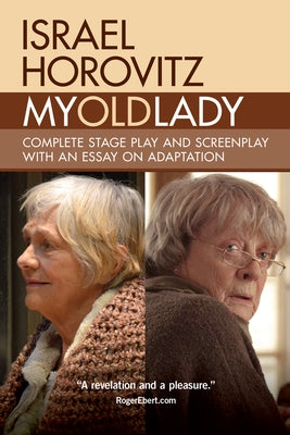 My Old Lady: Complete Stage Play and Screenplay with an Essay on Adaptation by Horovitz, Israel