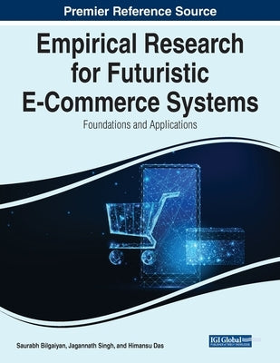 Empirical Research for Futuristic E-Commerce Systems: Foundations and Applications by Bilgaiyan, Saurabh