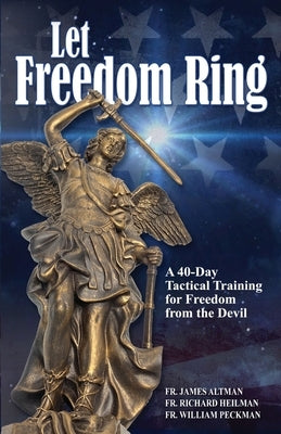 Let Freedom Ring: A 40-Day Tactical Training for Freedom from the Devil by Heilman, Richard