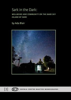 Sark in the Dark: Wellbeing and Community on the Dark Sky Island of Sark by Blair, Ada