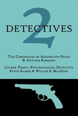 2 Detectives: The Chronicles of Addington Peace / Luther Trant, Psychological Detective by Robinson, B. Fletcher
