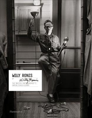 Willy Ronis by Willy Ronis: The Master Photographer's Unpublished Albums by Ronis, Willy