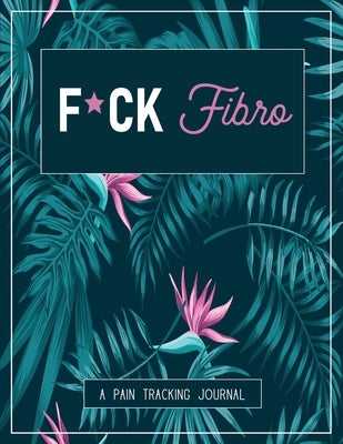 F*ck Fibro: A Pain & Symptom Tracking Journal for Fibromyalgia (Large Edition - 8.5 x 11 and 6 months of tracking) by Press, Wellness Warrior