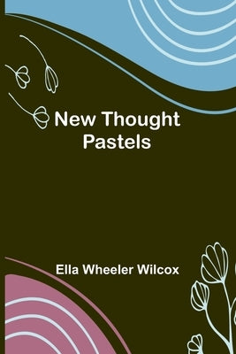 New Thought Pastels by Ella Wheeler Wilcox