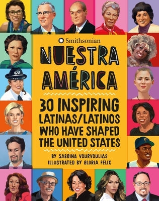 Nuestra América: 30 Inspiring Latinas/Latinos Who Have Shaped the United States by Vourvoulias, Sabrina