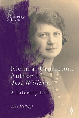 Richmal Crompton, Author of Just William: A Literary Life by McVeigh, Jane