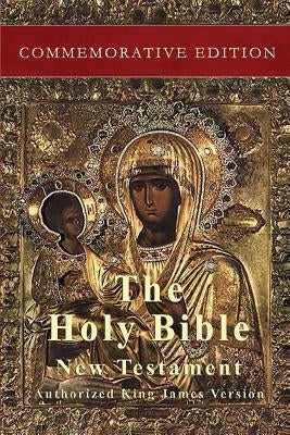 The Holy Bible: New Testament: Commemorative Edition by King James Version, Authorized