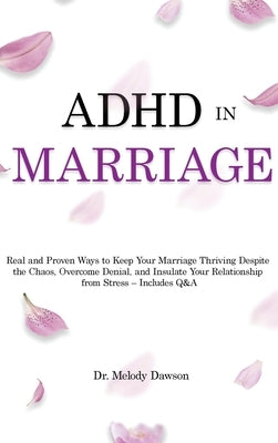 ADHD in Marriage: Real and Proven Ways to Keep Your Marriage Thriving Despite the Chaos, Overcome Denial, and Insulate Your Relationship by Dawson, Melody