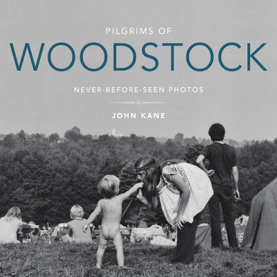 Pilgrims of Woodstock: Never-Before-Seen Photos by Kane, John