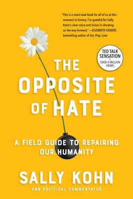 The Opposite of Hate: A Field Guide to Repairing Our Humanity by Kohn, Sally