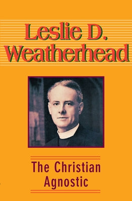 The Christian Agnostic by Weatherhead, Leslie D.