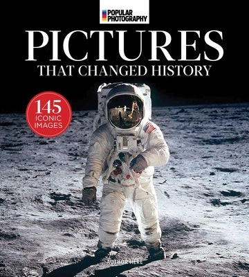 Popular Photography: The Most Iconic Photographs in History by Popular Photography