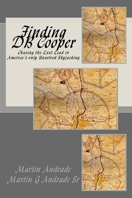 Finding DB Cooper: Chasing the Last Lead in America's only Unsolved skyjacking by Andrade, Martin G., Sr.