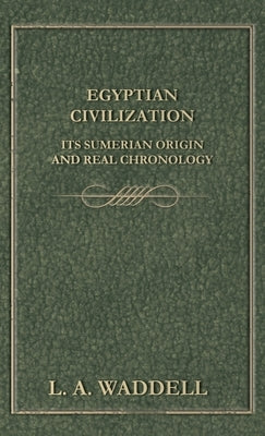 Egyptian Civilization Its Sumerian Origin and Real Chronology by Waddell, L. a.