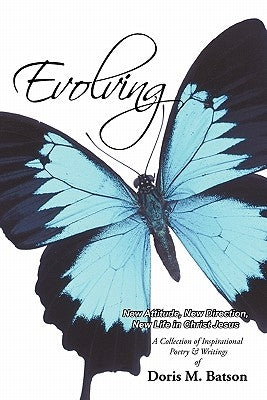 Evolving: New Attitude, New Direction, New Life in Christ Jesus by Batson, Doris M.