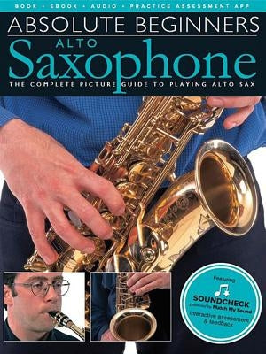 Absolute Beginners - Alto Saxophone: The Complete Picture Guide to Playing Alto Sax by Hal Leonard Corp