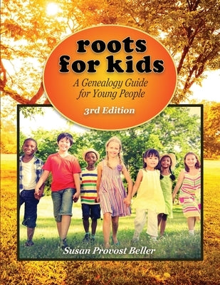 Roots for Kids: A Genealogy Guide for Young People. 3rd Edition by Beller, Susan Provost