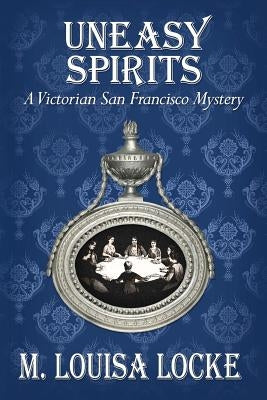 Uneasy Spirits: A Victorian San Francisco Mystery by Locke, M. Louisa