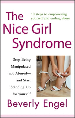 The Nice Girl Syndrome: Stop Being Manipulated and Abused -- And Start Standing Up for Yourself by Engel, Beverly