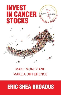 Invest in Cancer Stocks: Make Money and Make a Difference by Broadus, Eric Shea