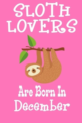 Sloth Lovers Are Born In December: Birthday Gift for Sloth Lovers by Publishing, Susana