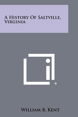 A History Of Saltville, Virginia by Kent, William B.