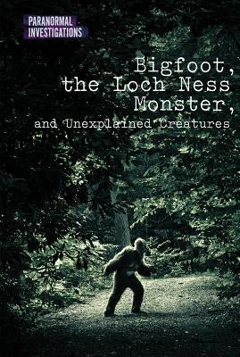 Bigfoot, the Loch Ness Monster, and Unexplained Creatures by Bougie, Matt