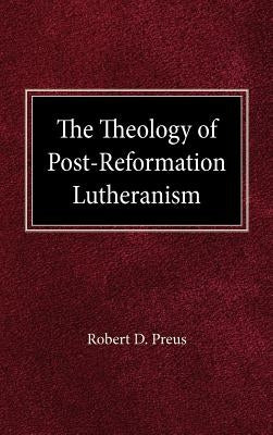 The Theology of Post-Reformation Lutheranism: A Study of Theological Prolegomena by Preus, Robert D.