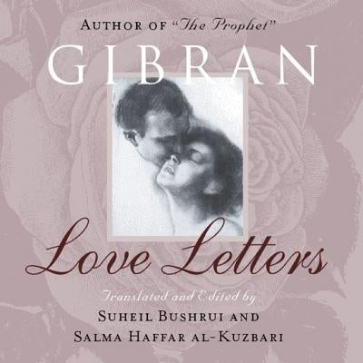 Love Letters: The Love Letters of Kahlil Gibran to May Ziadah by Gibran, Kahlil