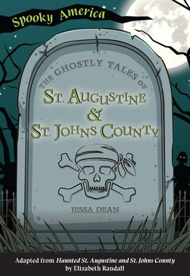 The Ghostly Tales of St. Augustine and St. Johns County by Dean, Jessa