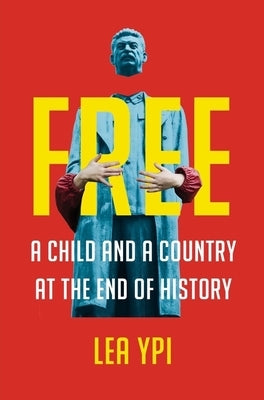 Free: A Child and a Country at the End of History by Ypi, Lea