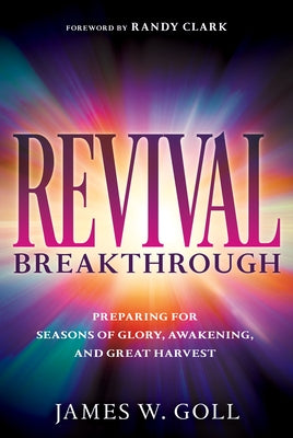 Revival Breakthrough: Preparing for Seasons of Glory, Awakening, and Great Harvest by Goll, James W.
