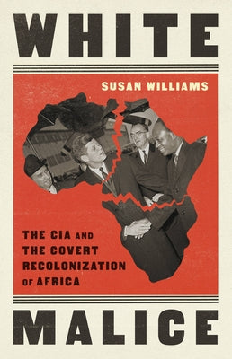 White Malice: The CIA and the Covert Recolonization of Africa by Williams, Susan