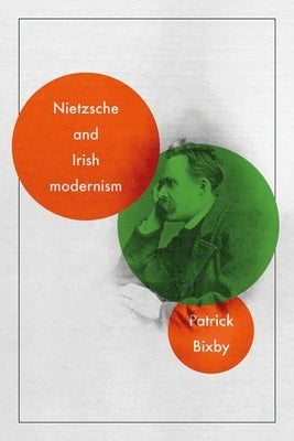 Nietzsche and Irish Modernism by Bixby, Patrick