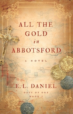 All the Gold in Abbotsford by Daniel, E. L.