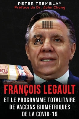 François Legault et Le Programme Totalitaire de Vaccins Biométriques de la Covid-19 by Tremblay, Peter